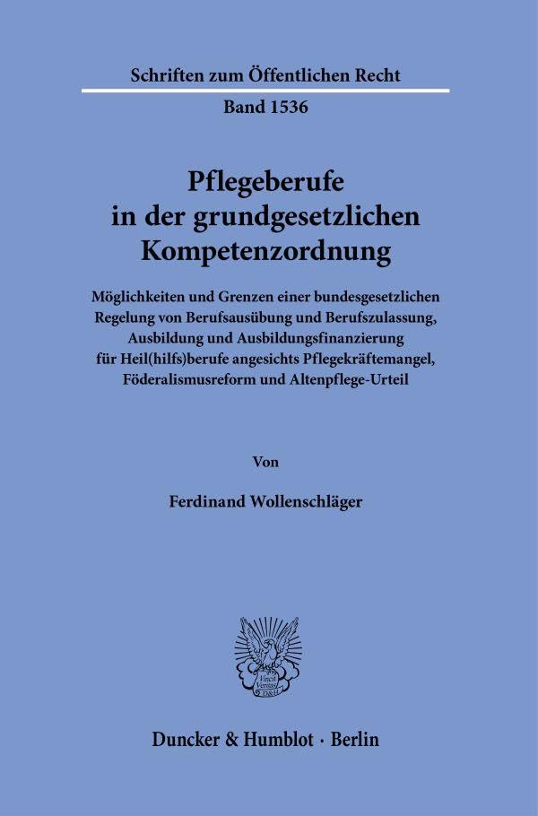 Pflegeberufe in der grundgesetzlichen Kompetenzordnung: Möglichkeiten und Grenzen einer bundesgesetzlichen Regelung von Berufsausübung und ... (Schriften zum Öffentlichen Recht)