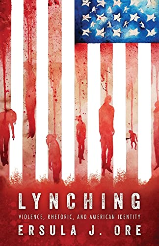 Ore, Ersula J. Lynching, Violence, Rhetoric, And American Identity (Race, Rhetoric, And Media Series)