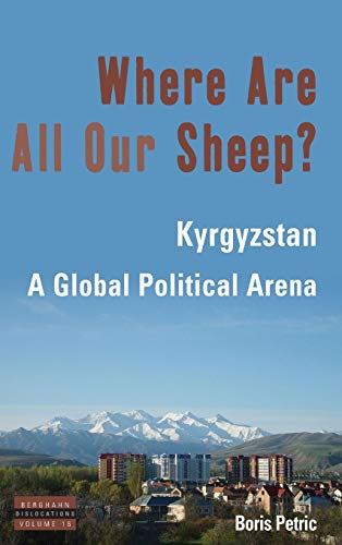 Where Are All Our Sheep?: Kyrgyzstan, A Global Political Area (Dislocations, Band 16)
