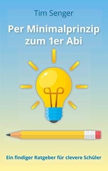 Per Minimalprinzip zum 1er Abi: Ein findiger Ratgeber für clevere Schüler