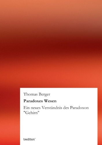 Paradoxes Wesen: Ein neues Verständnis des Paradoxon Gehirn