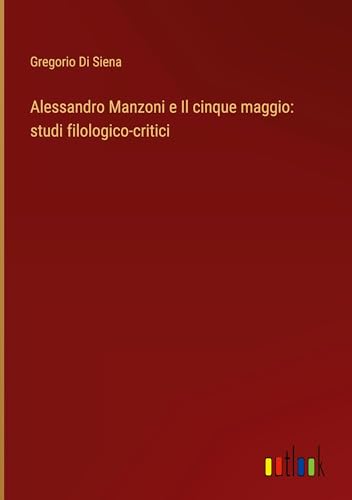 Alessandro Manzoni e Il cinque maggio: studi filologico-critici