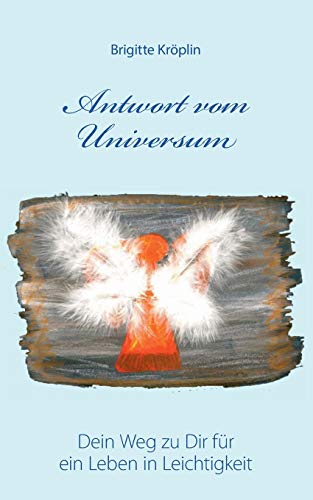 Antwort vom Universum: Dein Weg zu Dir für ein Leben in Leichtigkeit