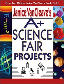 Janice VanCleave's A+ Science Fair Projects (JANICE VAN CLEAVE'S A+ PROJECTS IN)