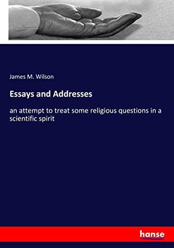 Essays and Addresses: an attempt to treat some religious questions in a scientific spirit