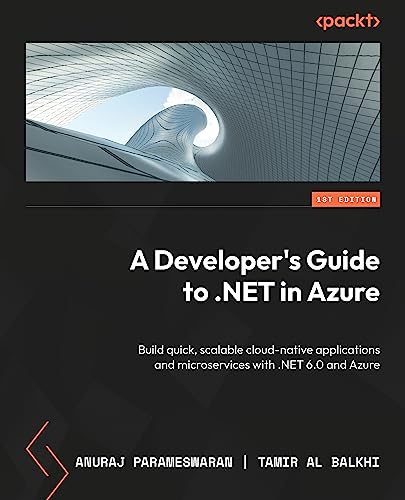 A Developer's Guide to .NET in Azure: Build quick, scalable cloud-native applications and microservices with .NET 6.0 and Azure