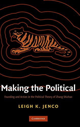 Making the Political: Founding and Action in the Political Theory of Zhang Shizhao