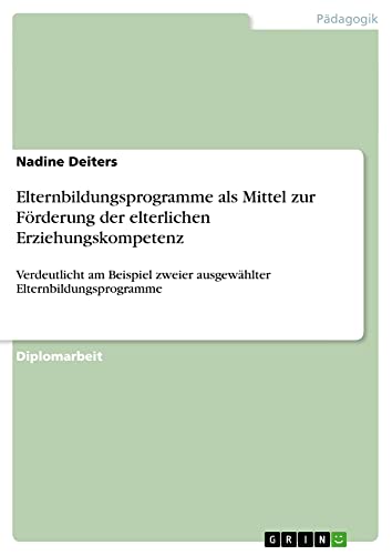 Elternbildungsprogramme als Mittel zur Förderung der elterlichen Erziehungskompetenz: Verdeutlicht am Beispiel zweier ausgewählter Elternbildungsprogramme