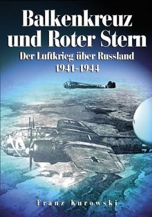 Balkenkreuz und Roter Stern: Der Luftkrieg über Russland 1941-1944