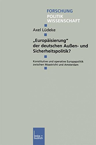 Europäisierung der Deutschen Außen- und Sicherheitspolitik?: Konstitutive und Operative Europapolitik Zwischen Maastricht und Amsterdam (Forschung Politik) (German Edition)