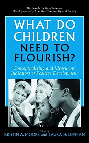 What Do Children Need to Flourish?: Conceptualizing and Measuring Indicators of Positive Development (The Search Institute Series on Developmentally Attentive Community and Society)