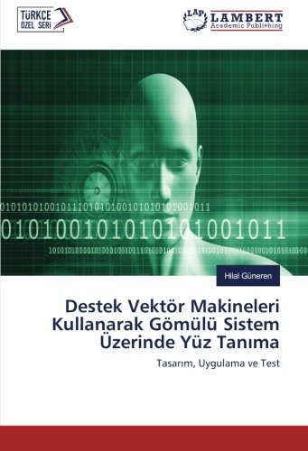 Destek Vektör Makineleri Kullanarak Gömülü Sistem Üzerinde Yüz Tanıma: Tasarım, Uygulama ve Test: Tasarim, Uygulama ve Test