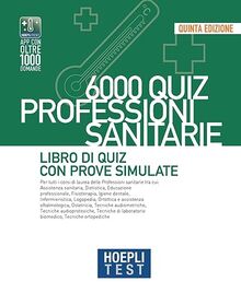 Hoepli Test. 6000 Quiz. Professioni Sanitarie. Libro Di Quiz Con Prove Simulate