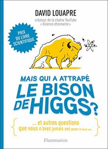 Mais qui a attrapé le bison de Higgs ? : et autres questions que vous n'avez jamais osé poser à haute voix...