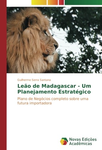 Leão de Madagascar - Um Planejamento Estratégico: Plano de Negócios completo sobre uma futura importadora