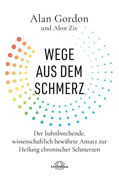 Wege aus dem Schmerz: Der bahnbrechende, wissenschaftlich bewährte Ansatz zur Heilung chronischer Schmerzen