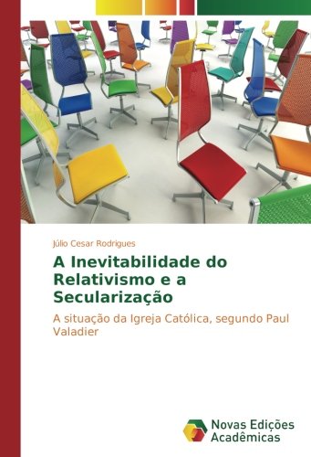 A Inevitabilidade do Relativismo e a Secularização: A situação da Igreja Católica, segundo Paul Valadier