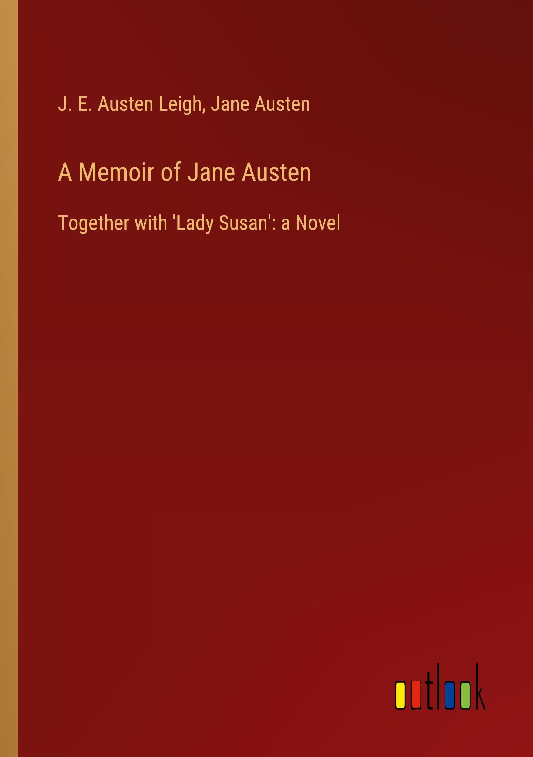A Memoir of Jane Austen: Together with 'Lady Susan': a Novel