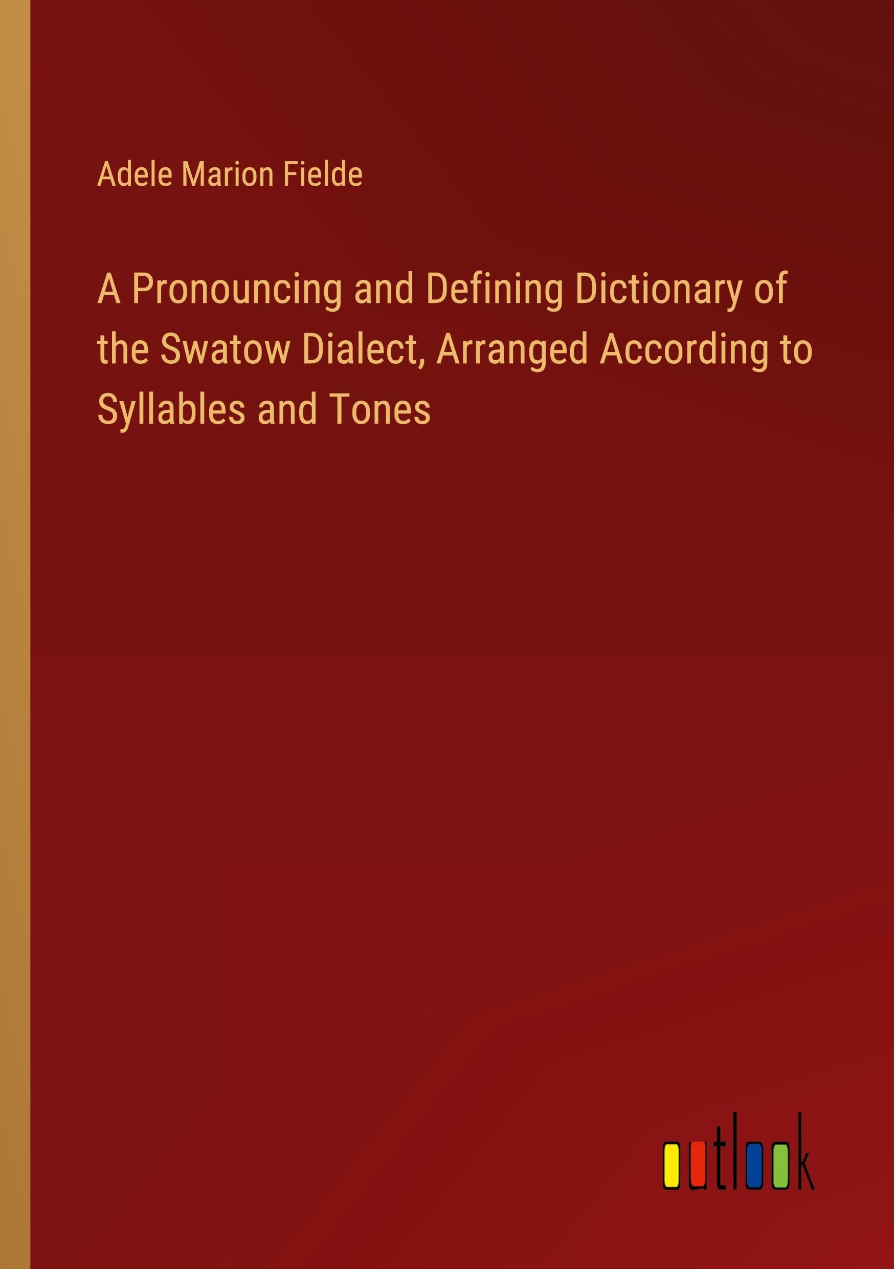 A Pronouncing and Defining Dictionary of the Swatow Dialect, Arranged According to Syllables and Tones