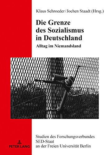 Die Grenze des Sozialismus in Deutschland: Alltag im Niemandsland (Studien des Forschungsverbundes SED-Staat an der Freien Universität Berlin, Band 25)
