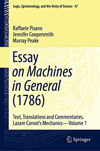 Essay on Machines in General (1786): Text, Translations and Commentaries. Lazare Carnot's Mechanics - Volume 1 (Logic, Epistemology, and the Unity of Science, 47, Band 1)