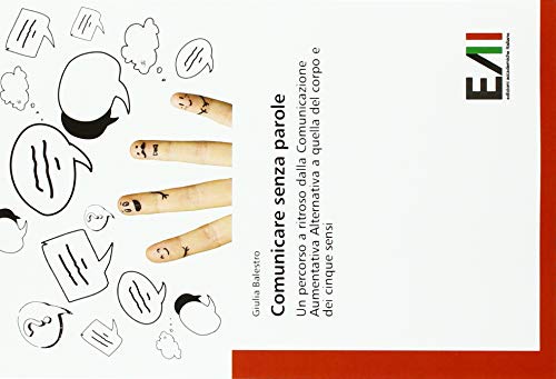 Comunicare senza parole: Un percorso a ritroso dalla Comunicazione Aumentativa Alternativa a quella del corpo e dei cinque sensi