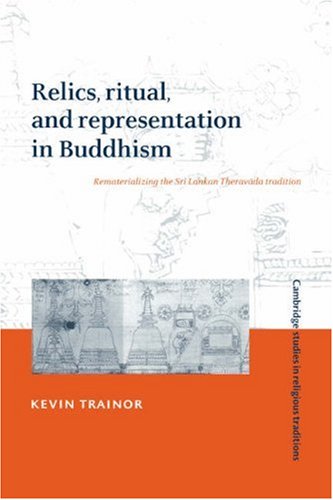 Relics, Ritual, and Representation in Buddhism: Rematerializing the Sri Lankan Theravada Tradition (Cambridge Studies in Religious Traditions, Band 10)