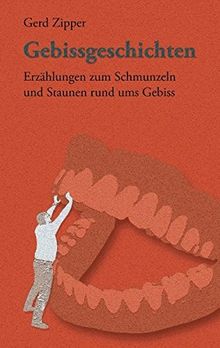 Gebissgeschichten: Erzählungen zum Schmunzeln und Staunen rund ums Gebiss