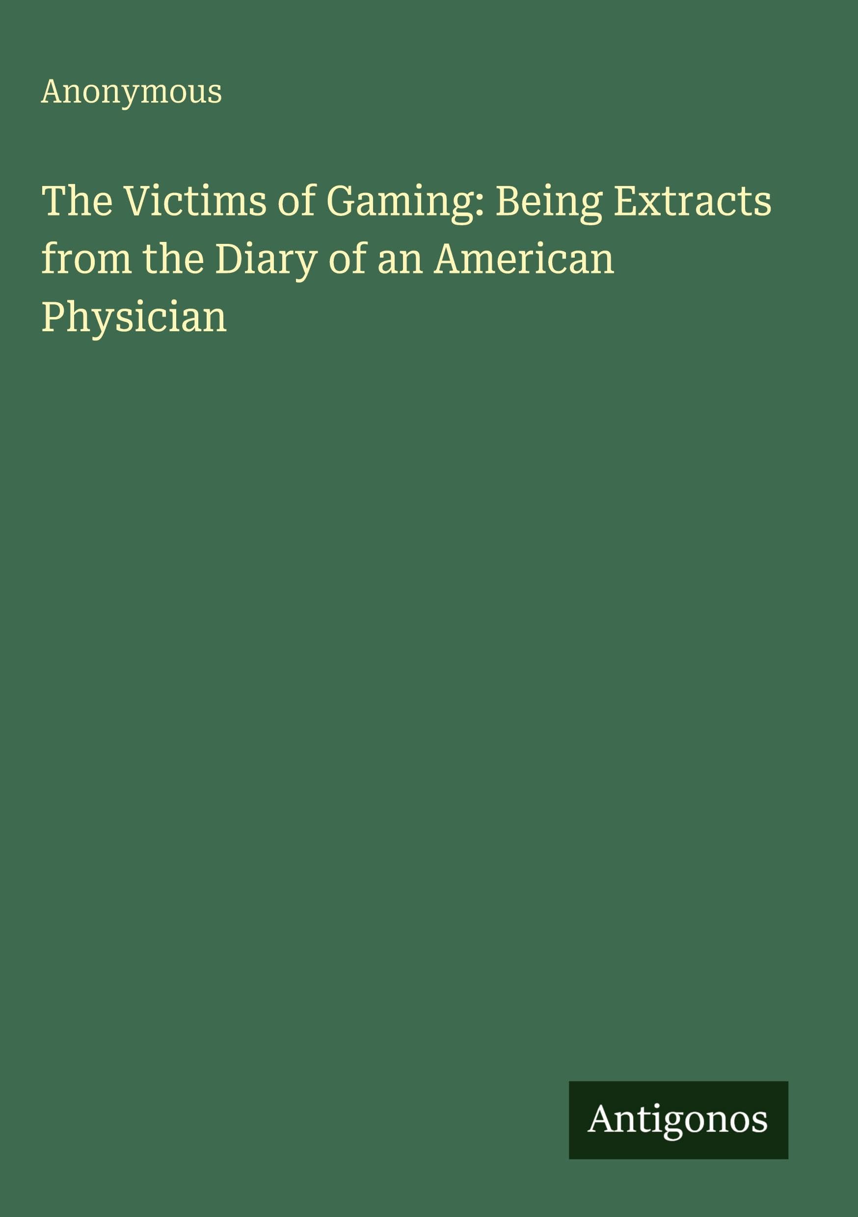 The Victims of Gaming: Being Extracts from the Diary of an American Physician