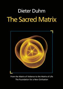 The Sacred Matrix: From the Matrix of Violence to the Matrix of Life. The Foundation for a New Civilization