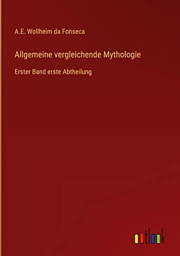 Allgemeine vergleichende Mythologie: Erster Band erste Abtheilung