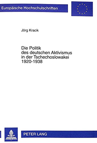Die Politik des deutschen Aktivismus in der Tschechoslowakei 1920-1938 (Europäische Hochschulschriften / European University Studies / Publications Universitaires Européennes)