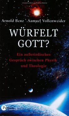 Würfelt Gott? Ein außerirdisches Gespräch zwischen Physik und Theologie