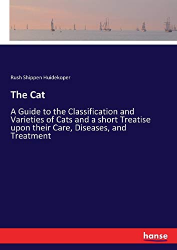 The Cat: A Guide to the Classification and Varieties of Cats and a short Treatise upon their Care, Diseases, and Treatment