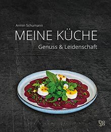 Armin Schumann - Meine Küche: Genuss & Leidenschaft