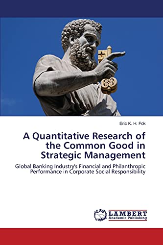 A Quantitative Research of the Common Good in Strategic Management: Global Banking Industry's Financial and Philanthropic Performance in Corporate Social Responsibility