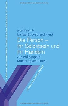 Die Person - ihr Selbstsein und ihr Handeln: Zur Philosophie Robert Spaemanns (Schriften der Philosophisch-Theologischen Hochschule St. Pölten)