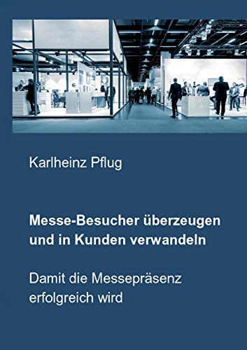 Messe-Besucher überzeugen und in Kunden verwandeln: Damit die Messepräsenz erfolgreich wird