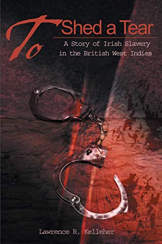To Shed a Tear: A Story of Irish Slavery in the British West Indies'