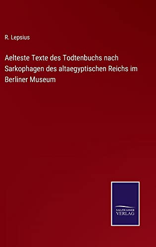 Aelteste Texte des Todtenbuchs nach Sarkophagen des altaegyptischen Reichs im Berliner Museum