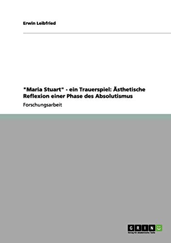 Maria Stuart - ein Trauerspiel: Ästhetische Reflexion einer Phase des Absolutismus