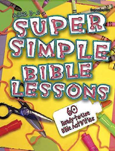 Super Simple Bible Lessons (Age 3 - 5): 60 Ready-To-Use Bible Activities for Ages 3 - 5