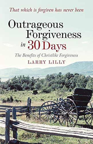 Outrageous Forgiveness In 30 Days: The Benefits of Christlike Forgiveness