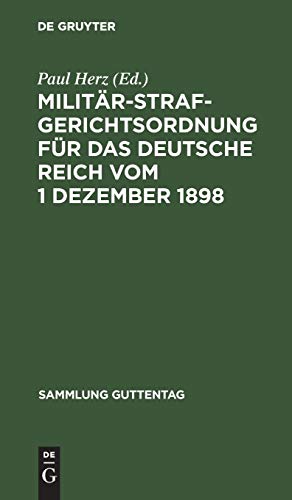 Militärstrafgerichtsordnung für das Deutsche Reich vom 1 Dezember 1898: Nebst Einführungsgesetz und Gesetz, betreffend die Dienstvergehen der ... den Ruhestand (Sammlung Guttentag, 3, Band 3)