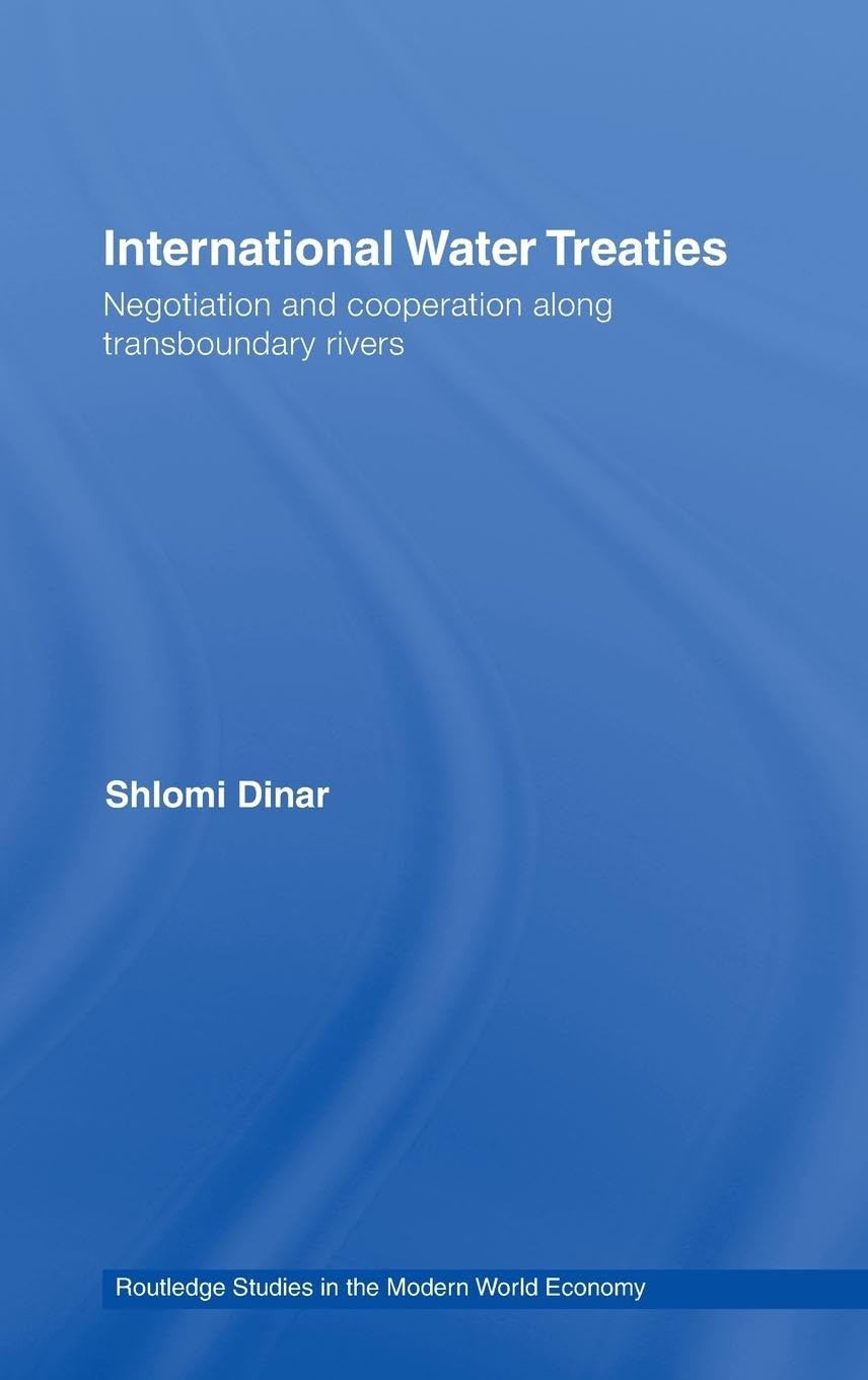 International Water Treaties: Negotiation and Cooperation Along Transboundary Rivers (Routledge Studies in the Modern World Economy, Band 72)