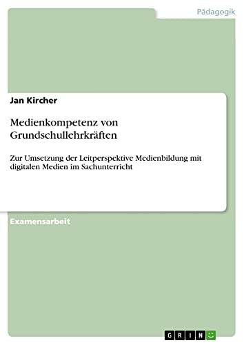 Medienkompetenz von Grundschullehrkräften: Zur Umsetzung der Leitperspektive Medienbildung mit digitalen Medien im Sachunterricht