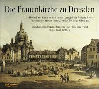 Die Frauenkirche zu Dresden. CD: Ein Hörbuch mit Texten von Carl Gustav Carus, Johann Wolfgang Goethe, Erich Kästner, Theodor Körner, Fritz Löffler, Helga Schütz u.a