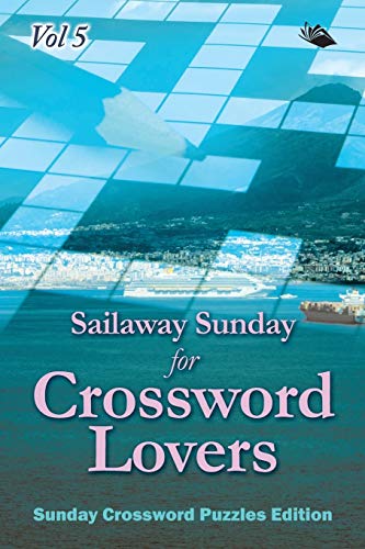 Sailaway Sunday for Crossword Lovers Vol 5: Sunday Crossword Puzzles Edition