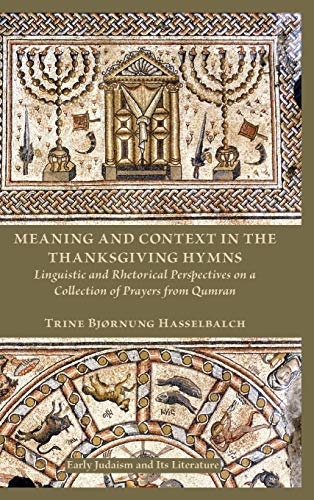 Meaning and Context in the Thanksgiving Hymns: Linguistic and Rhetorical Perspectives on a Collection of Prayers from Qumran (Society of Biblical Literature: Early Judaism and Its Literature, Band 42)