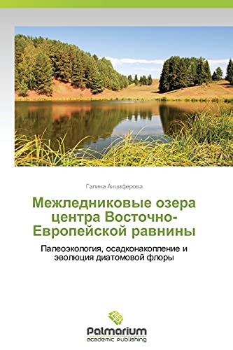 Mezhlednikovye ozera tsentra Vostochno-Evropeyskoy ravniny: Paleoekologiya, osadkonakoplenie i evolyutsiya diatomovoy flory: Paleoäkologiq, osadkonakoplenie i äwolüciq diatomowoj flory